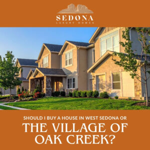 Should I buy a house in West Sedona or the Village of Oak Creek?
