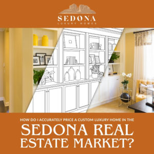 How do I accurately price a custom luxury home in the Sedona real estate market?